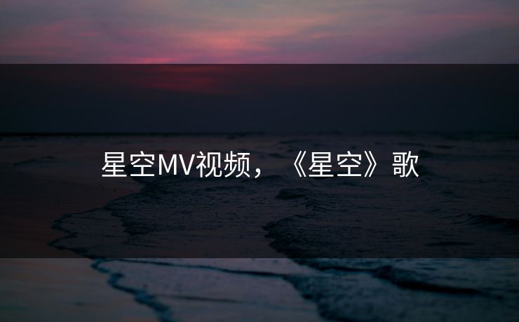 星空MV视频，《星空》歌